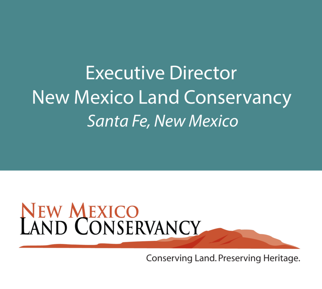 New Mexico Land Conservancy an accredited, statewide, nonprofit land trust and conservation leader in the Southwest is currently seeking a new Executive Director.